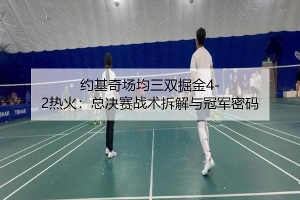 约基奇场均三双掘金4-2热火：总决赛战术拆解与冠军密码