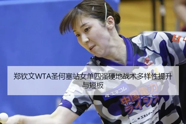 郑钦文WTA圣何塞站女单四强硬地战术多样性提升与短板